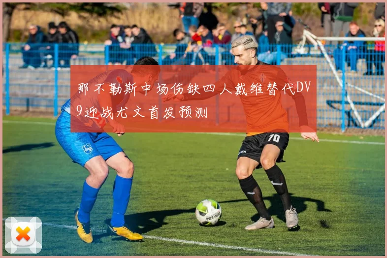 那不勒斯中场伤缺四人戴维替代DV9迎战尤文首发预测