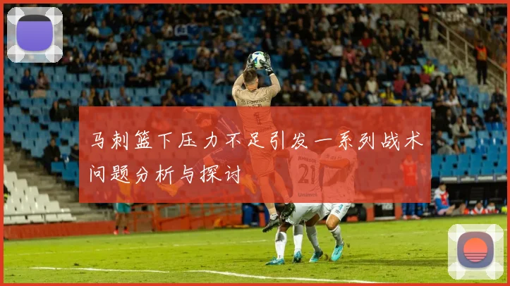 马刺篮下压力不足引发一系列战术问题分析与探讨
