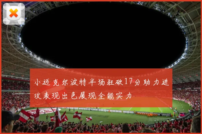小迈克尔波特半场狂砍17分助力进攻表现出色展现全能实力