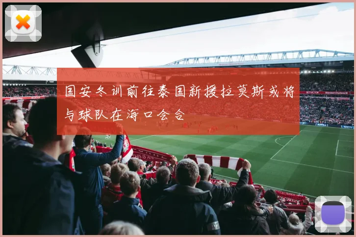 国安冬训前往泰国新援拉莫斯或将与球队在海口会合